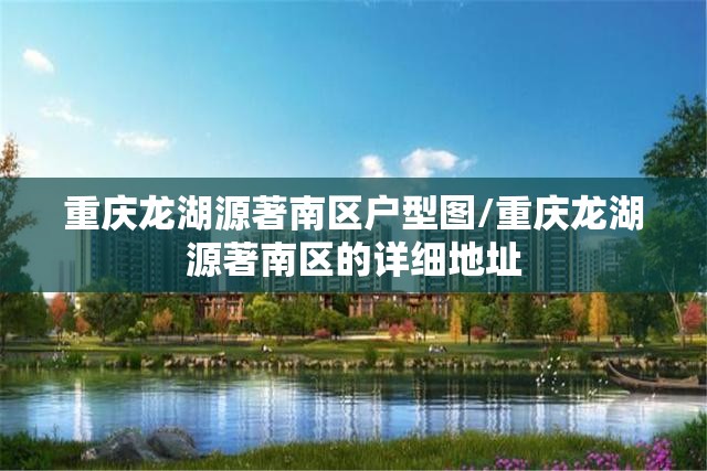 重庆龙湖源著南区户型图/重庆龙湖源著南区的详细地址