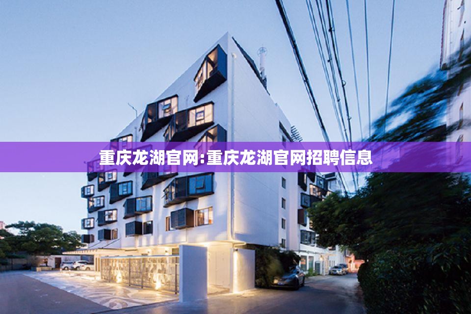 重庆龙湖官网:重庆龙湖官网招聘信息
