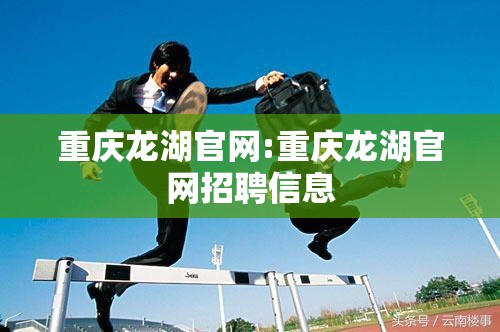 重庆龙湖官网:重庆龙湖官网招聘信息
