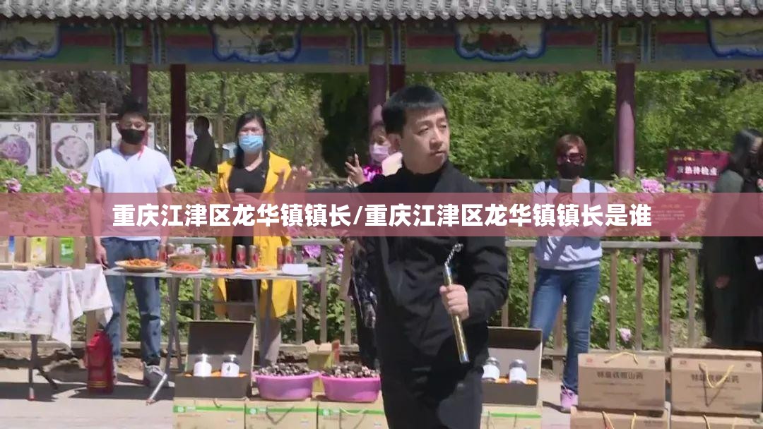 重庆江津区龙华镇镇长/重庆江津区龙华镇镇长是谁