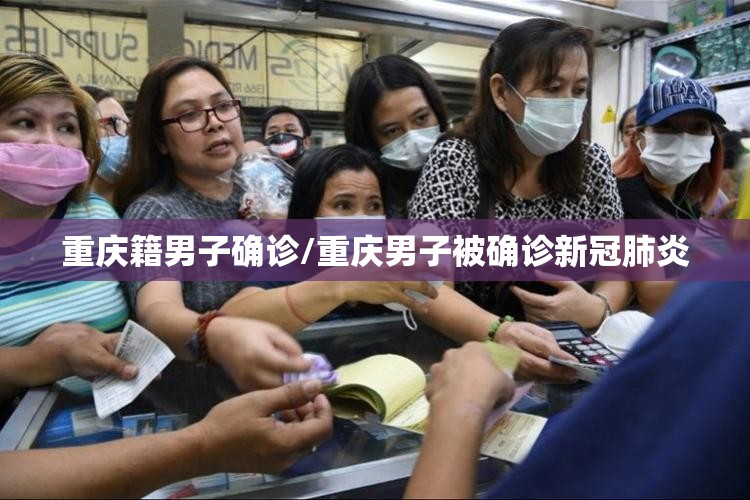 重庆籍男子确诊/重庆男子被确诊新冠肺炎