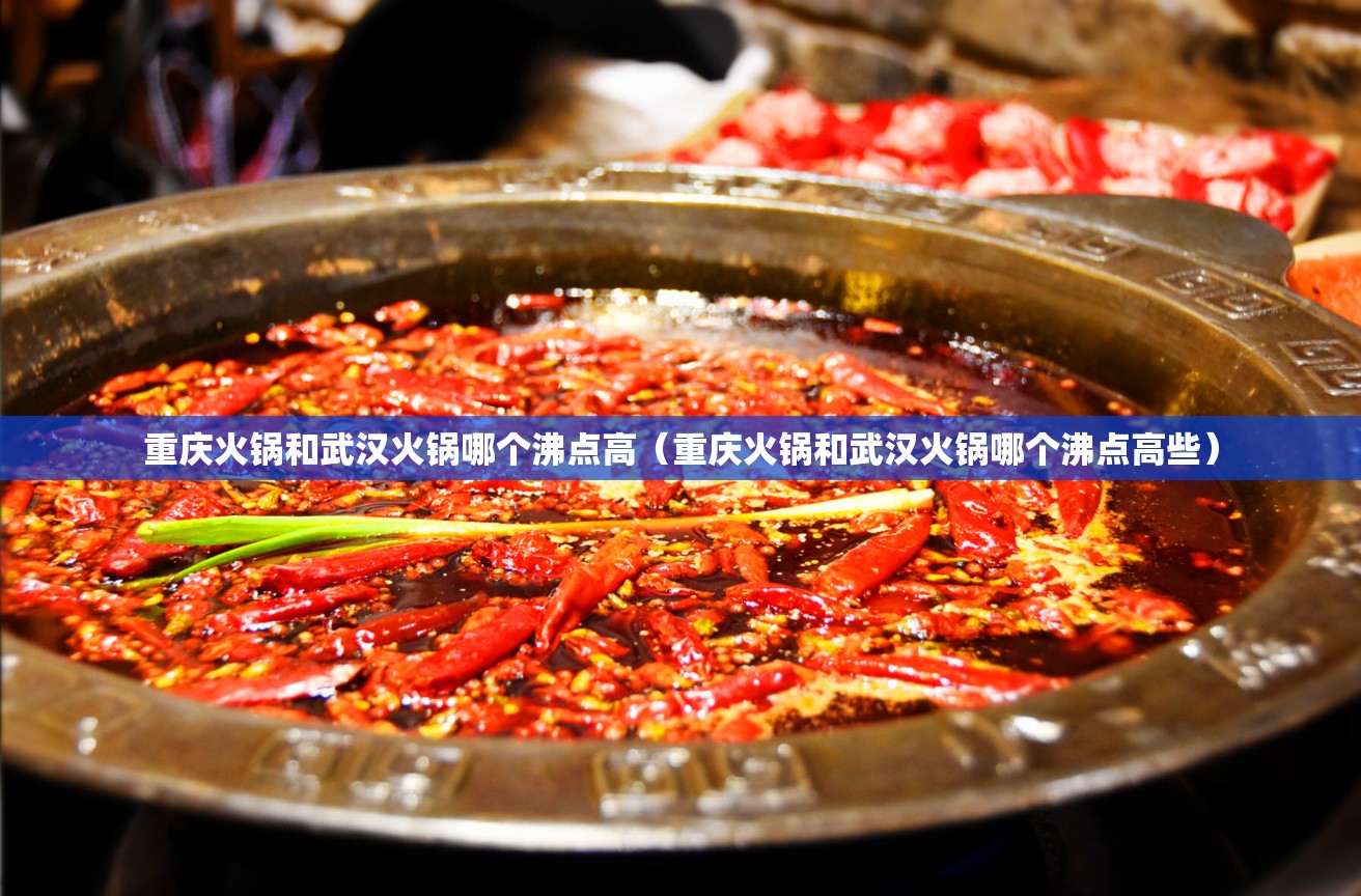 重庆火锅和武汉火锅哪个沸点高（重庆火锅和武汉火锅哪个沸点高些）