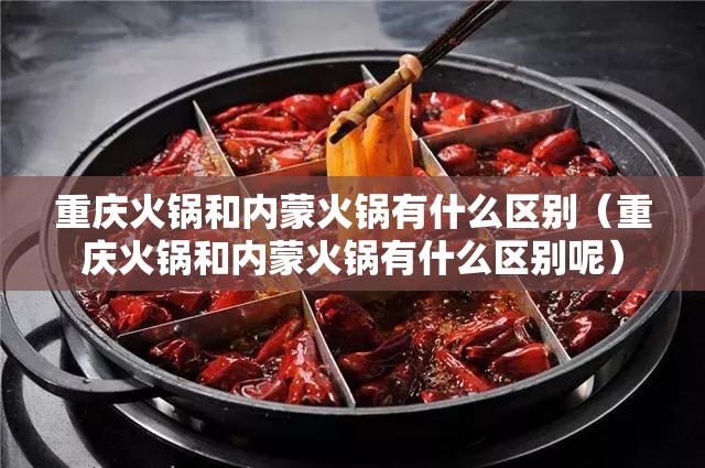 重庆火锅和内蒙火锅有什么区别（重庆火锅和内蒙火锅有什么区别呢）