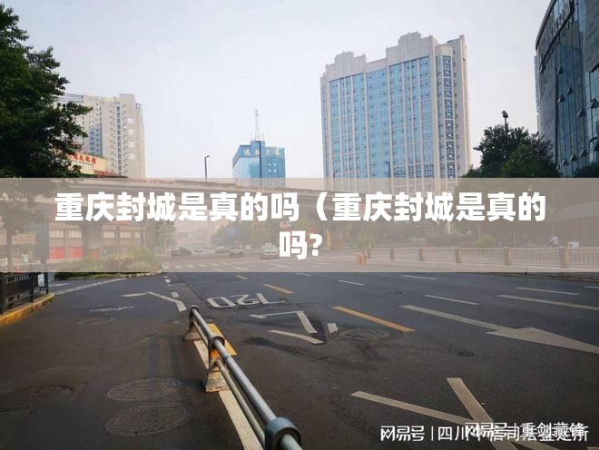 重庆封城是真的吗（重庆封城是真的吗?