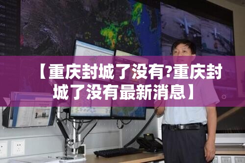 【重庆封城了没有?重庆封城了没有最新消息】