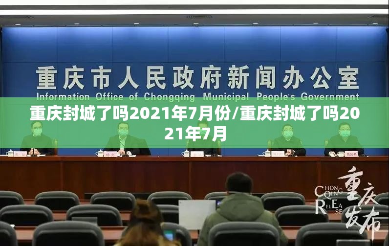 重庆封城了吗2021年7月份/重庆封城了吗2021年7月