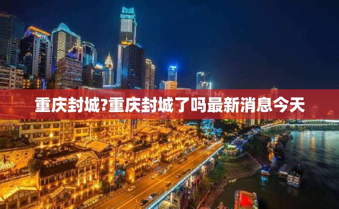 重庆封城?重庆封城了吗最新消息今天