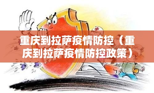 重庆到拉萨疫情防控（重庆到拉萨疫情防控政策）