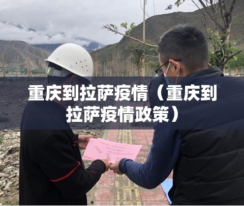 重庆到拉萨疫情（重庆到拉萨疫情政策）