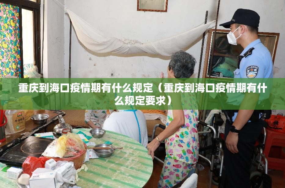 重庆到海口疫情期有什么规定（重庆到海口疫情期有什么规定要求）