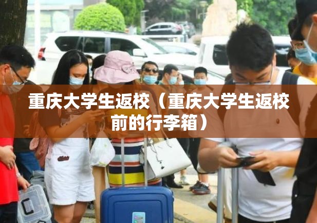 重庆大学生返校（重庆大学生返校前的行李箱）