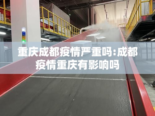 重庆成都疫情严重吗:成都疫情重庆有影响吗