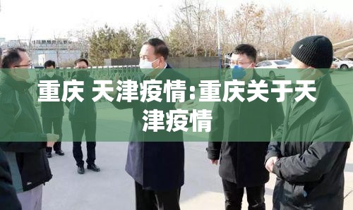 重庆 天津疫情:重庆关于天津疫情
