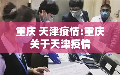 重庆 天津疫情:重庆关于天津疫情