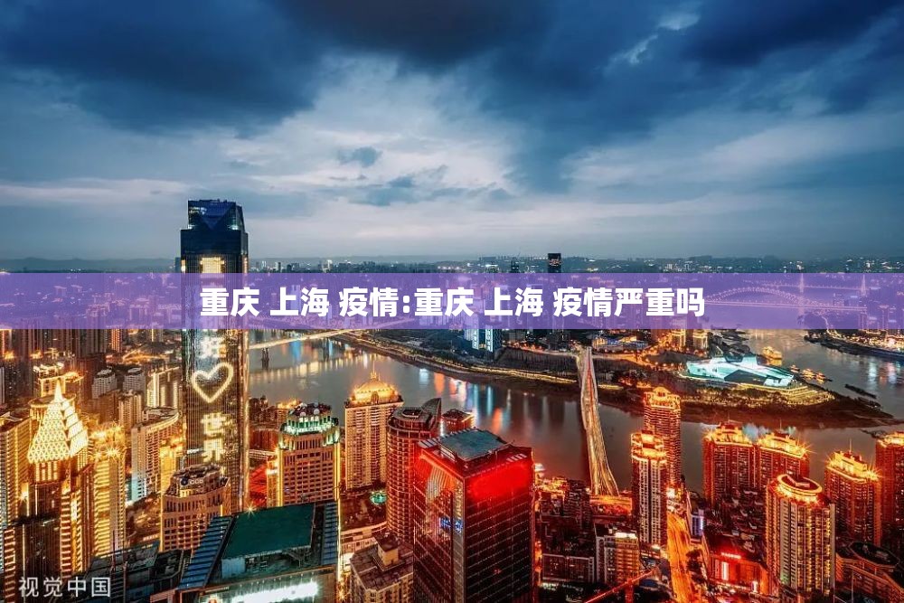 重庆 上海 疫情:重庆 上海 疫情严重吗