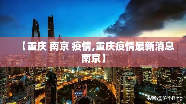 【重庆 南京 疫情,重庆疫情最新消息南京】
