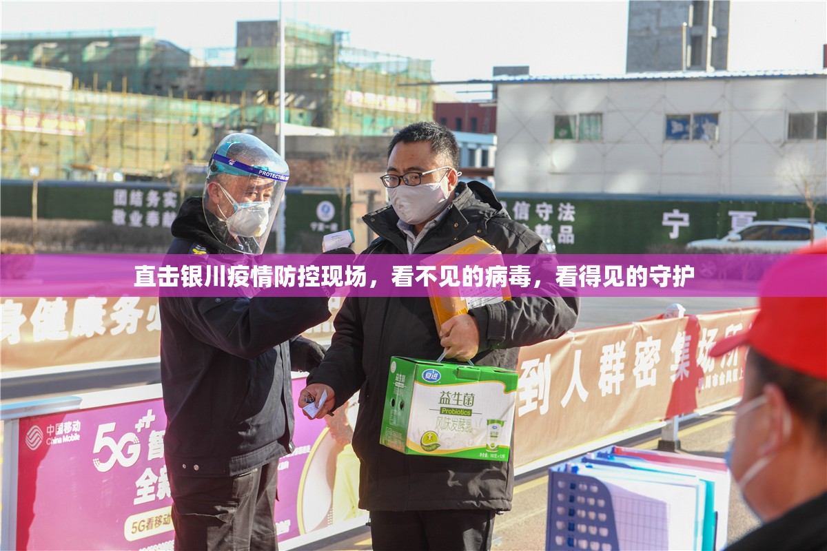 直击银川疫情防控现场，看不见的病毒，看得见的守护