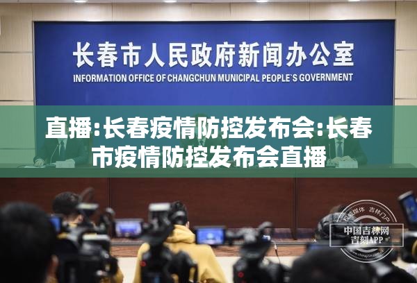 直播:长春疫情防控发布会:长春市疫情防控发布会直播