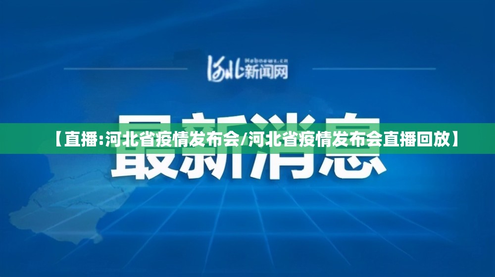 【直播:河北省疫情发布会/河北省疫情发布会直播回放】