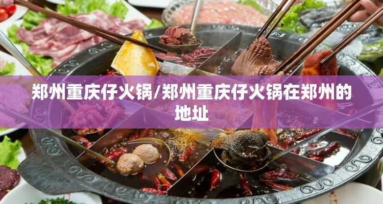 郑州重庆仔火锅/郑州重庆仔火锅在郑州的地址