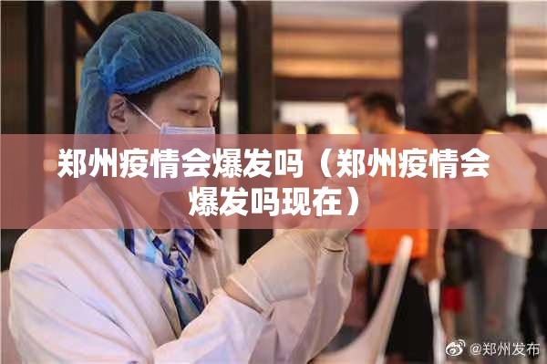郑州疫情会爆发吗（郑州疫情会爆发吗现在）