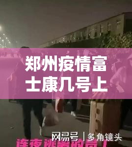 郑州疫情富士康几号上班的/郑州疫情富士康几号上班