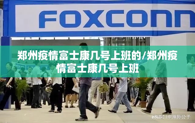 郑州疫情富士康几号上班的/郑州疫情富士康几号上班