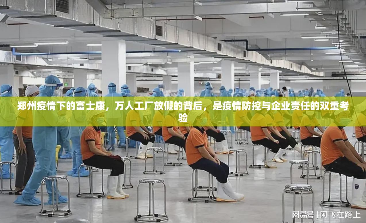 郑州疫情下的富士康，万人工厂放假的背后，是疫情防控与企业责任的双重考验