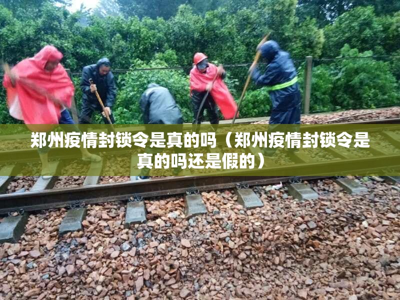 郑州疫情封锁令是真的吗（郑州疫情封锁令是真的吗还是假的）