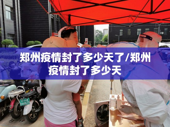 郑州疫情封了多少天了/郑州疫情封了多少天