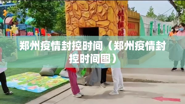 郑州疫情封控时间（郑州疫情封控时间图）