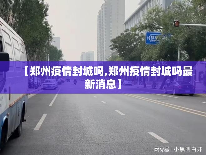 【郑州疫情封城吗,郑州疫情封城吗最新消息】