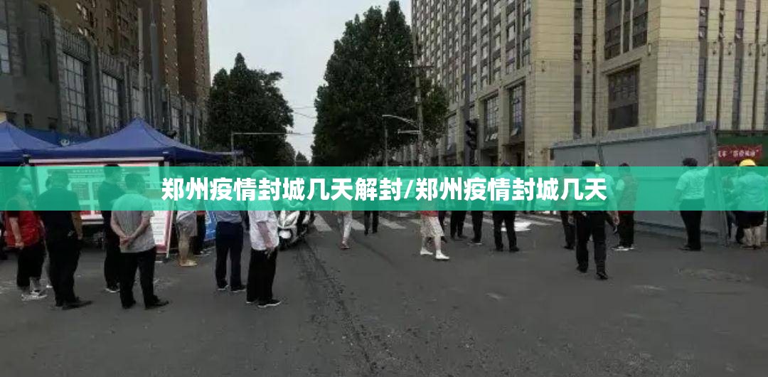郑州疫情封城几天解封/郑州疫情封城几天