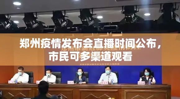 郑州疫情发布会直播时间公布，市民可多渠道观看
