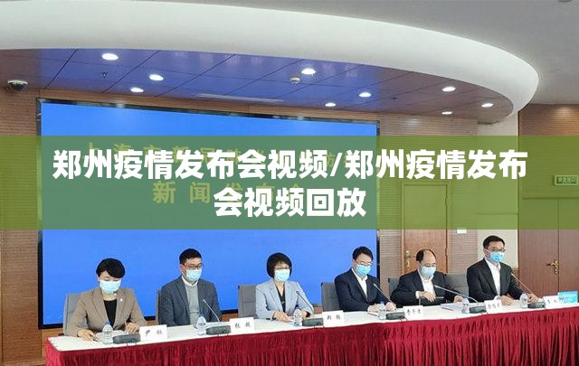 郑州疫情发布会视频/郑州疫情发布会视频回放