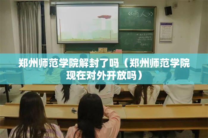郑州师范学院解封了吗（郑州师范学院现在对外开放吗）