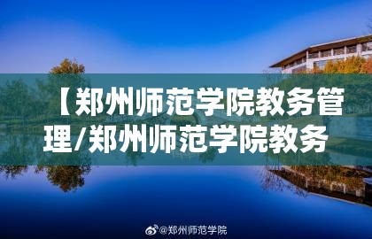 【郑州师范学院教务管理/郑州师范学院教务管理官网】