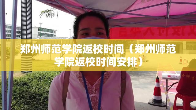 郑州师范学院返校时间（郑州师范学院返校时间安排）