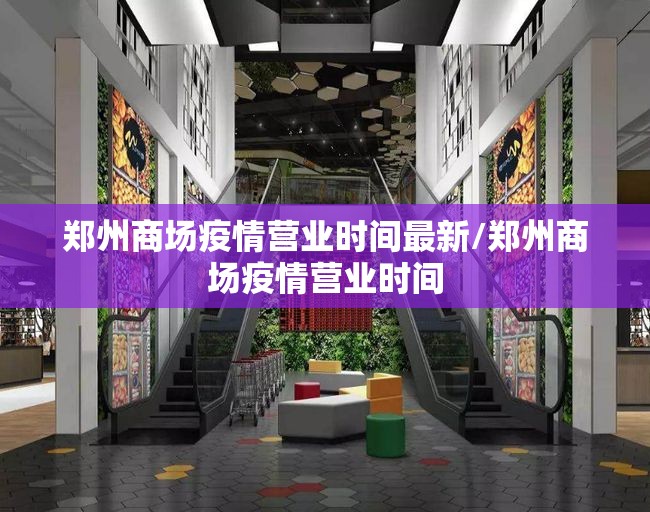 郑州商场疫情营业时间最新/郑州商场疫情营业时间