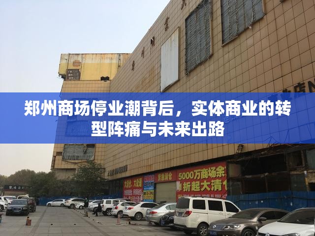 郑州商场停业潮背后，实体商业的转型阵痛与未来出路
