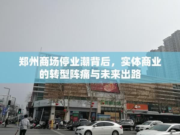 郑州商场停业潮背后，实体商业的转型阵痛与未来出路