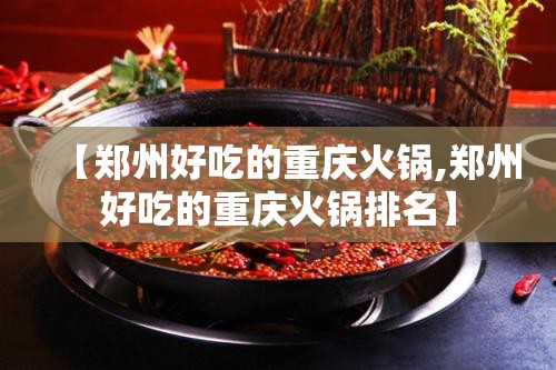 【郑州好吃的重庆火锅,郑州好吃的重庆火锅排名】