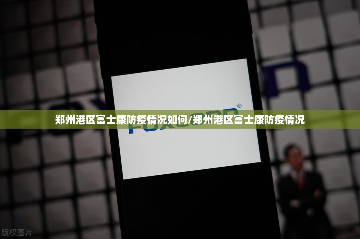郑州港区富士康防疫情况如何/郑州港区富士康防疫情况