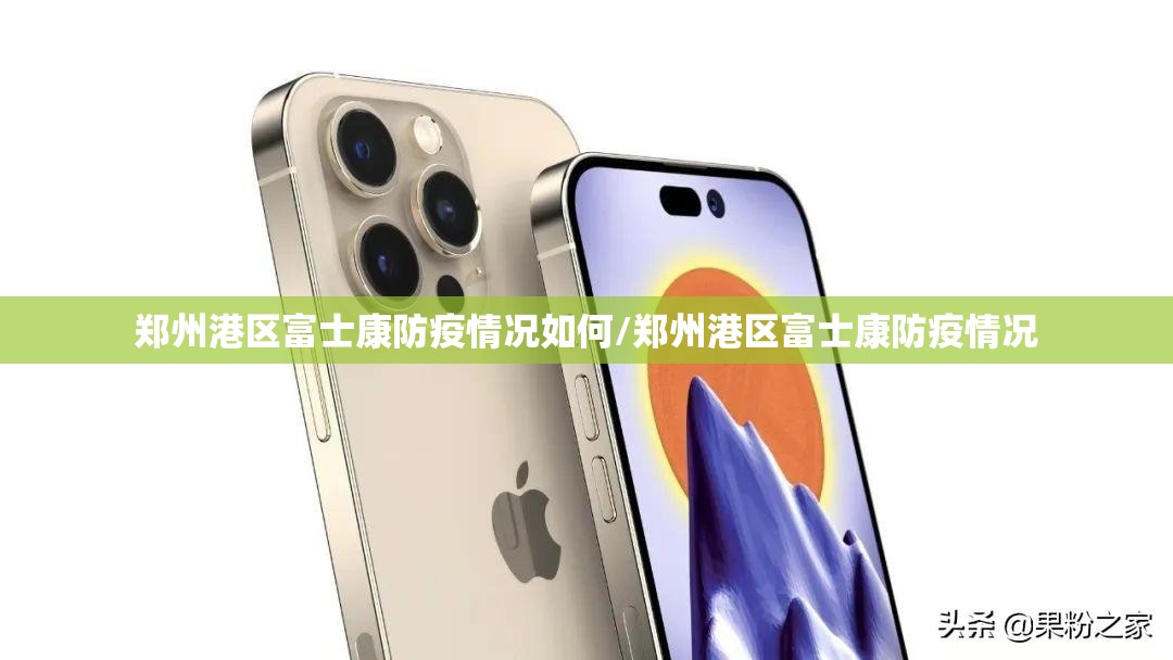 郑州港区富士康防疫情况如何/郑州港区富士康防疫情况