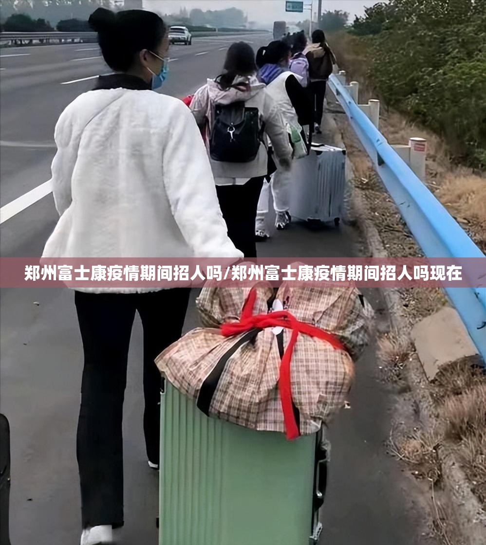 郑州富士康疫情期间招人吗/郑州富士康疫情期间招人吗现在