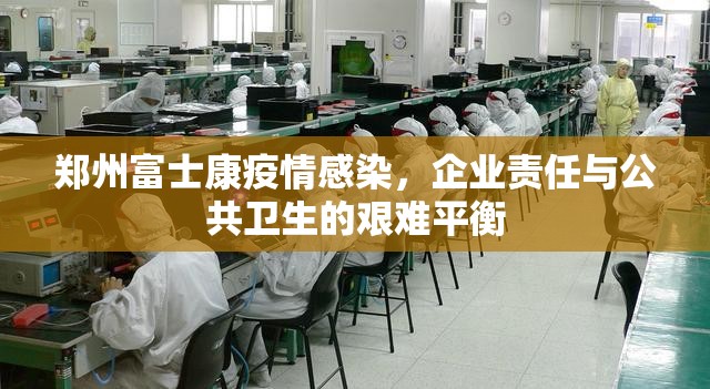 郑州富士康疫情感染，企业责任与公共卫生的艰难平衡