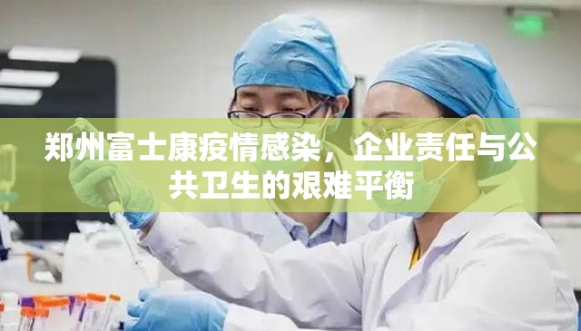 郑州富士康疫情感染，企业责任与公共卫生的艰难平衡