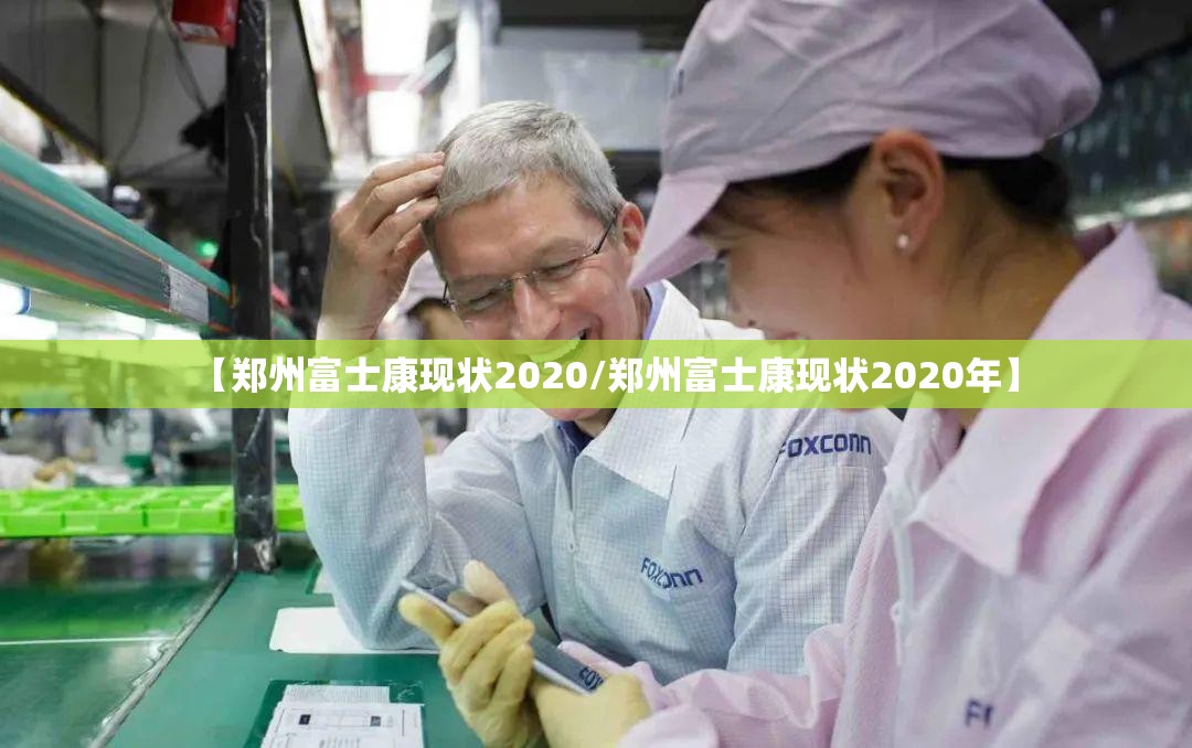 【郑州富士康现状2020/郑州富士康现状2020年】