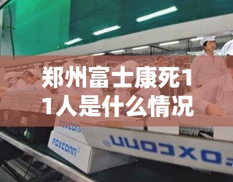 郑州富士康死11人是什么情况:郑州富士康近况