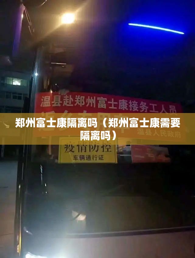 郑州富士康隔离吗（郑州富士康需要隔离吗）